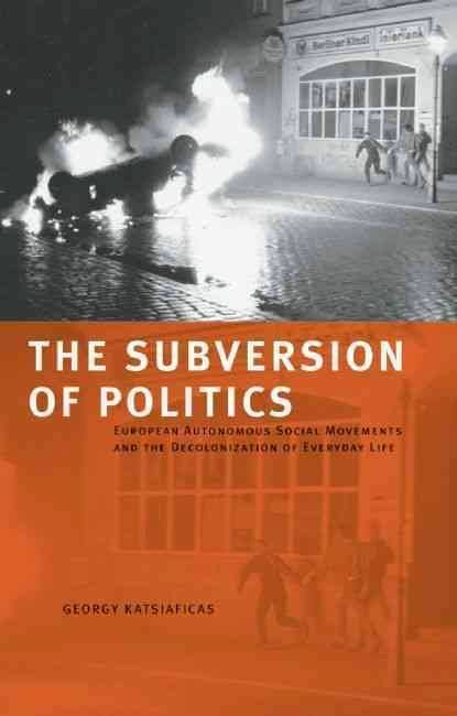 Georgy Katsiaficas, „The Subversion of Politics: European Autonomous Social Movements and the Decolonization of Everyday Life“